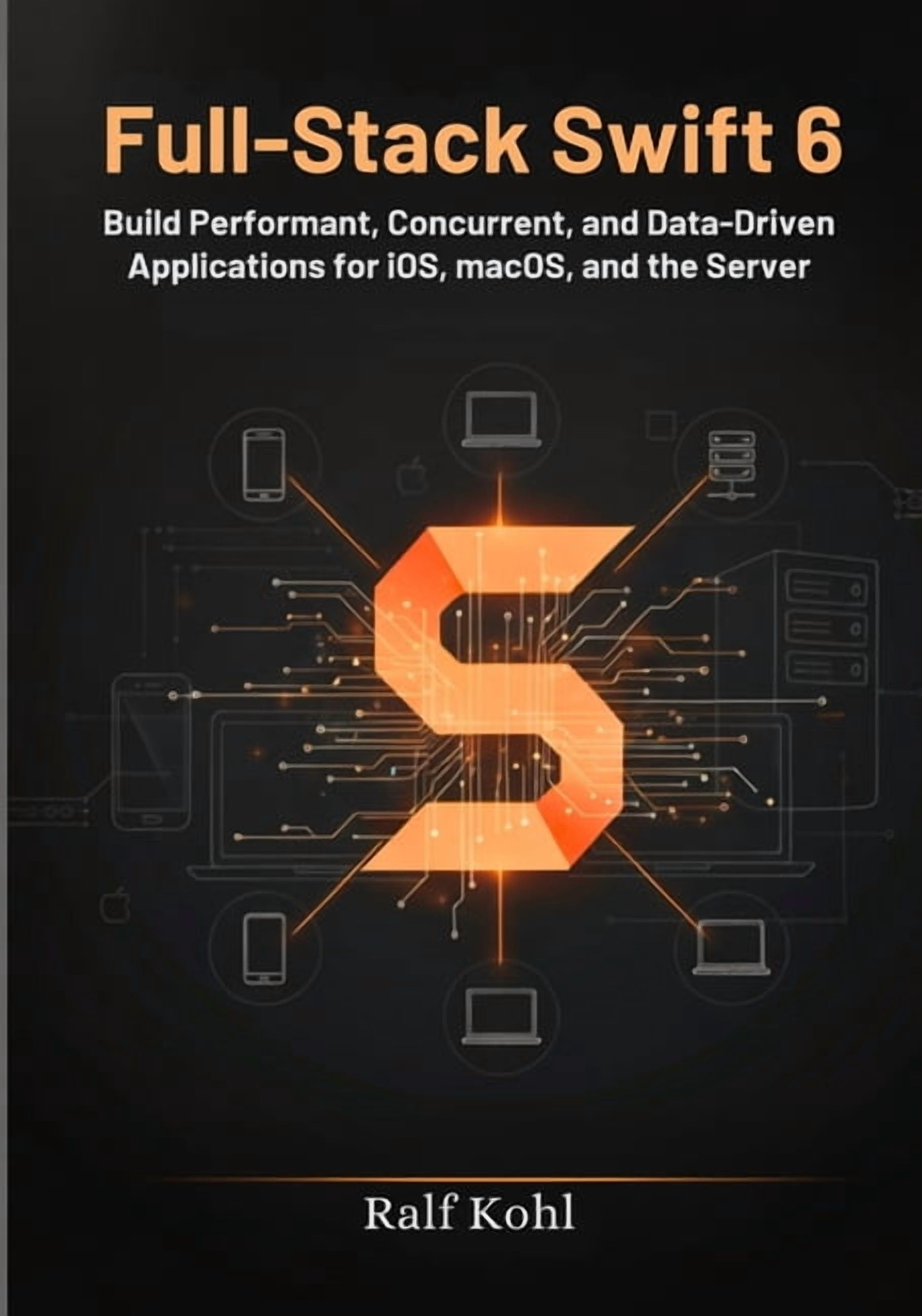 Full-Stack Swift 6: Build Performant, Concurrent, and Data-Driven Applications for iOS, macOS, and the Server., (Paperback)