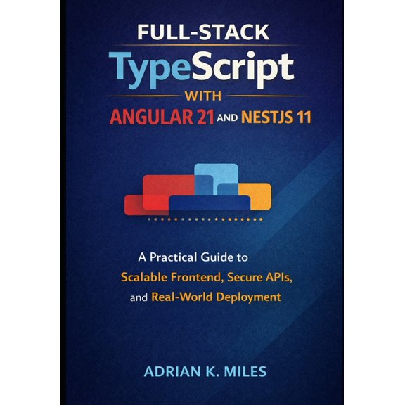 Full-Stack TypeScript with Angular 21 and NestJS 11: A Practical Guide to Scalable Frontend, Secure APIs, and Real-World, (Paperback)