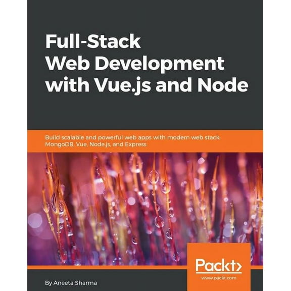 Full-Stack Web Development with Vue.js and Node: Build scalable and powerful web apps with modern web stack: MongoDB, Vue, Node.js, and Express (Paperback)