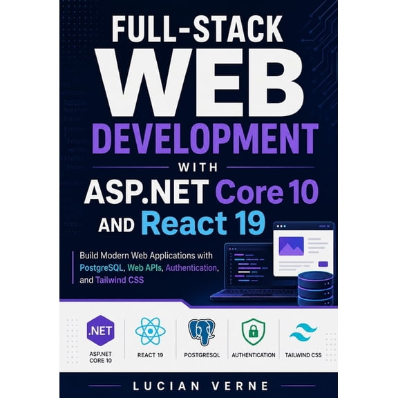 Full-Stack Web Development with ASP.NET Core 10 and React 19: Build Modern Web Applications with PostgreSQL, Web APIs, A, (Paperback)