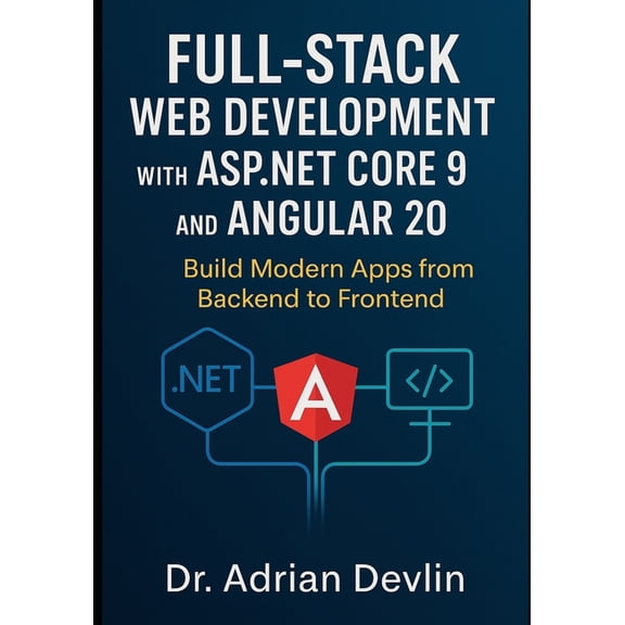 Full-Stack Web Development with ASP.NET Core 9 and Angular 20: Build Modern Apps from Backend to Frontend, (Paperback)