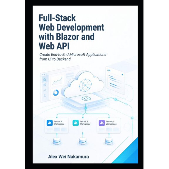 Full-Stack Web Development with Blazor and Web API: Create End-to-End Microsoft Applications from UI to Backend, (Paperback)