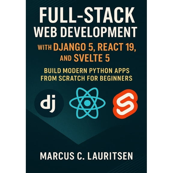 Full-Stack Web Development with Django 5, React 19, and Svelte 5: Build Modern Python Apps from Scratch for Beginners, (Paperback)