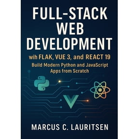 Full-Stack Web Development with Flask, Vue 3, and React 19: Build Modern Python and JavaScript Apps from Scratch, (Paperback)