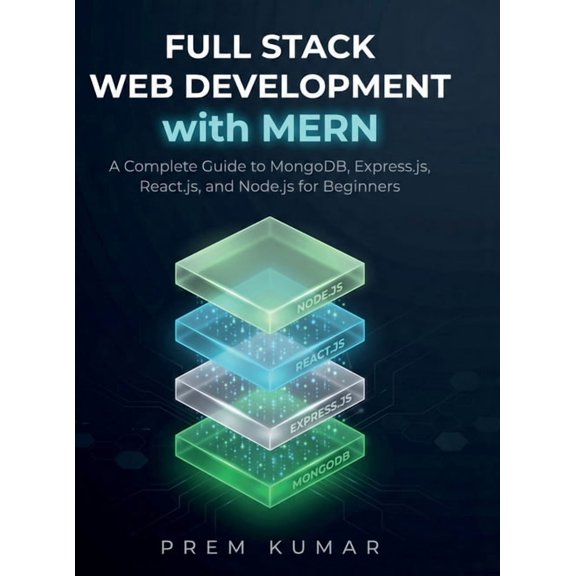 Full Stack Web Development with MERN: A Complete Guide to MongoDB, Express.js, React.js, and Node.js for Beginners, (Hardcover)