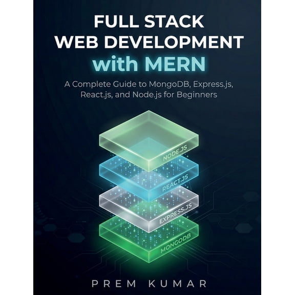 Full Stack Web Development with MERN: A Complete Guide to MongoDB, Express.js, React.js, and Node.js for Beginners, (Paperback)
