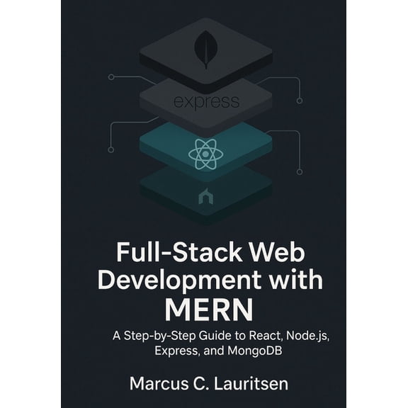Full-Stack Web Development with MERN: A Step-by-Step Guide to React, Node.js, Express, and MongoDB, (Paperback)