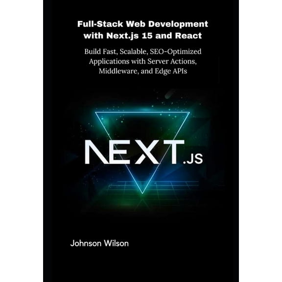 Full-Stack Web Development with Next.js 15 and React: Build Fast, Scalable, SEO-Optimized Applications with Server Actio, (Paperback)