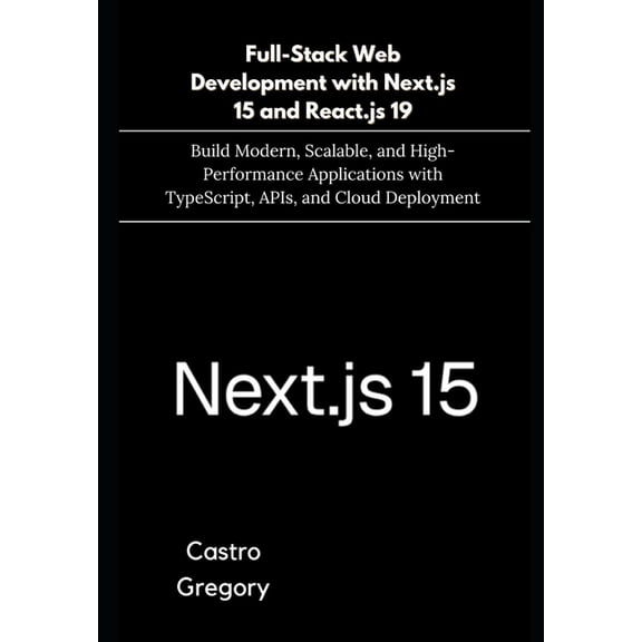 Full-Stack Web Development with Next.js 15 and React.js 19: Build Modern, Scalable, and High-Performance Applications wi, (Paperback)