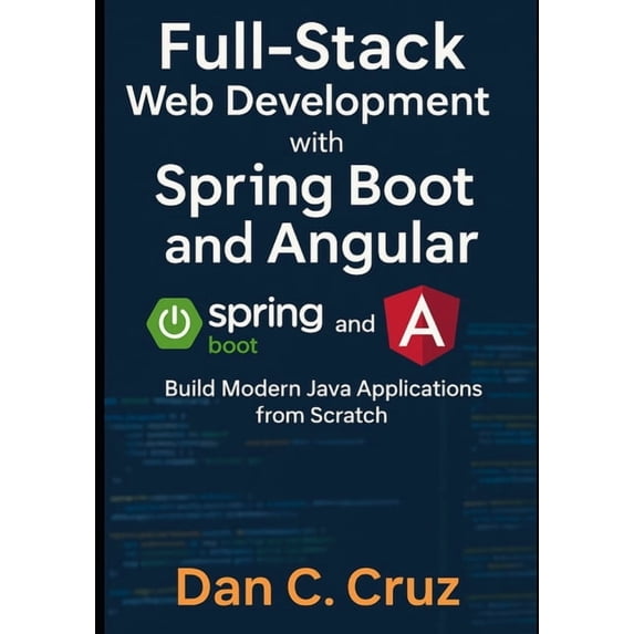 Full-Stack Web Development with Spring Boot and Angular: Build Modern Java Applications from Scratch, (Paperback)