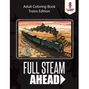 Full Steam Ahead Adult Coloring Book Trains Edition, Paperback
