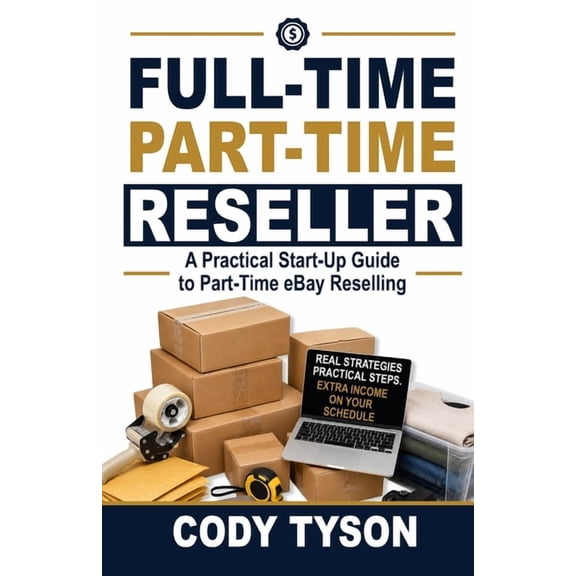 Full-Time Part-Time Reseller: A Practical Start-Up Guide to Part- Time eBay Reselling, (Paperback)