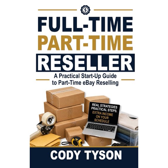 Full-Time Part-Time Reseller: A Practical Start-Up Guide to Part- Time eBay Reselling, (Paperback)