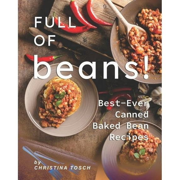 Full of Beans!: Best-Ever Canned Baked Bean Recipes