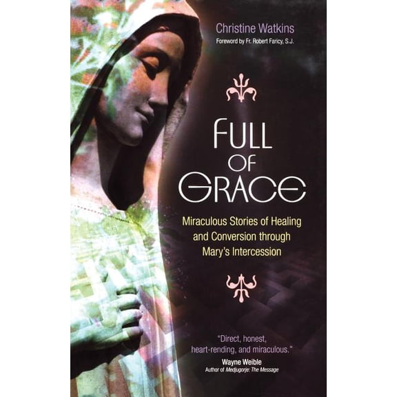 Full of Grace: Miraculous Stories of Healing and Conversion Through Mary's Intercession, (Paperback)