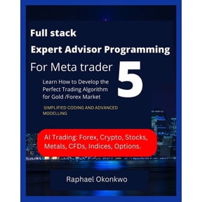 Full stack Expert Advisor Programming For Meta trader 5: Learn How to Develop the Perfect Trading Algorithm for Gold /Fo, (Paperback)