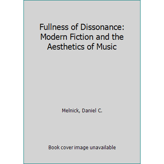 Pre-Owned Fullness of Dissonance: Modern Fiction and the Aesthetics of Music (Hardcover - Used) 0838635253 9780838635254
