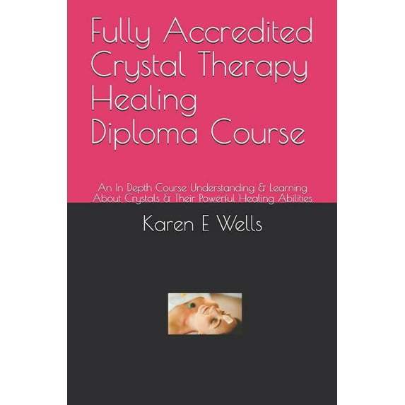 Fully Accredited Crystal Therapy Healing Diploma Course: An In Depth Course Understanding & Learning About Crystals & Th, (Paperback)