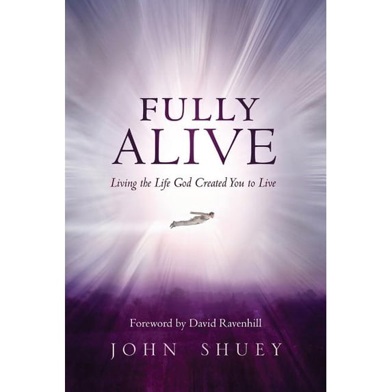 Fully Alive: Living the Life God Created You to Live (Paperback) by John Shuey