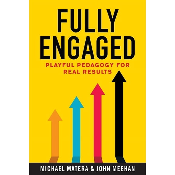 Fully Engaged: Playful Pedagogy for Real Results (Paperback) by Michael Matera, John Meehan