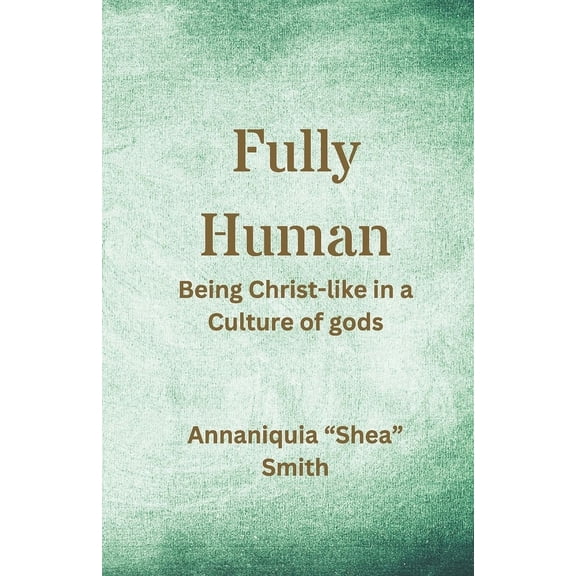 Fully Human: Being Christ-like in a Culture of gods, (Paperback)