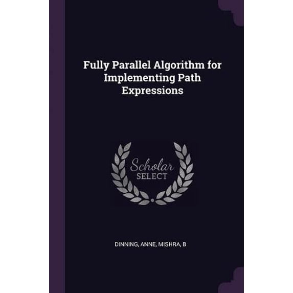 Fully Parallel Algorithm for Implementing Path Expressions Paperback 1379028701 9781379028703 Anne Dinning, B Mishra