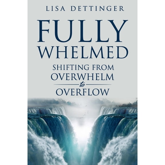 Fully Whelmed: Shifting from Overwhelm to Overflow, (Paperback)