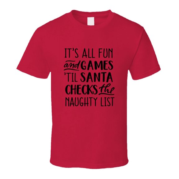 Fun And Games Till Santa Checks The Naughty List Christmas Tee Holiday Tshirt Great Yuletide T Shirt