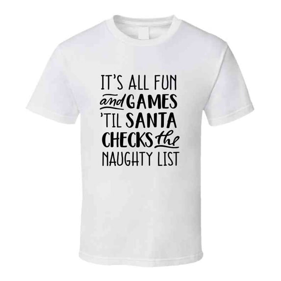 Fun And Games Till Santa Checks The Naughty List Christmas Tee Holiday Tshirt Great Yuletide T Shirt