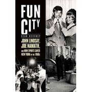 Fun City John Lindsay, Joe Namath, and How Sports Saved New York in the 1960s Hardcover