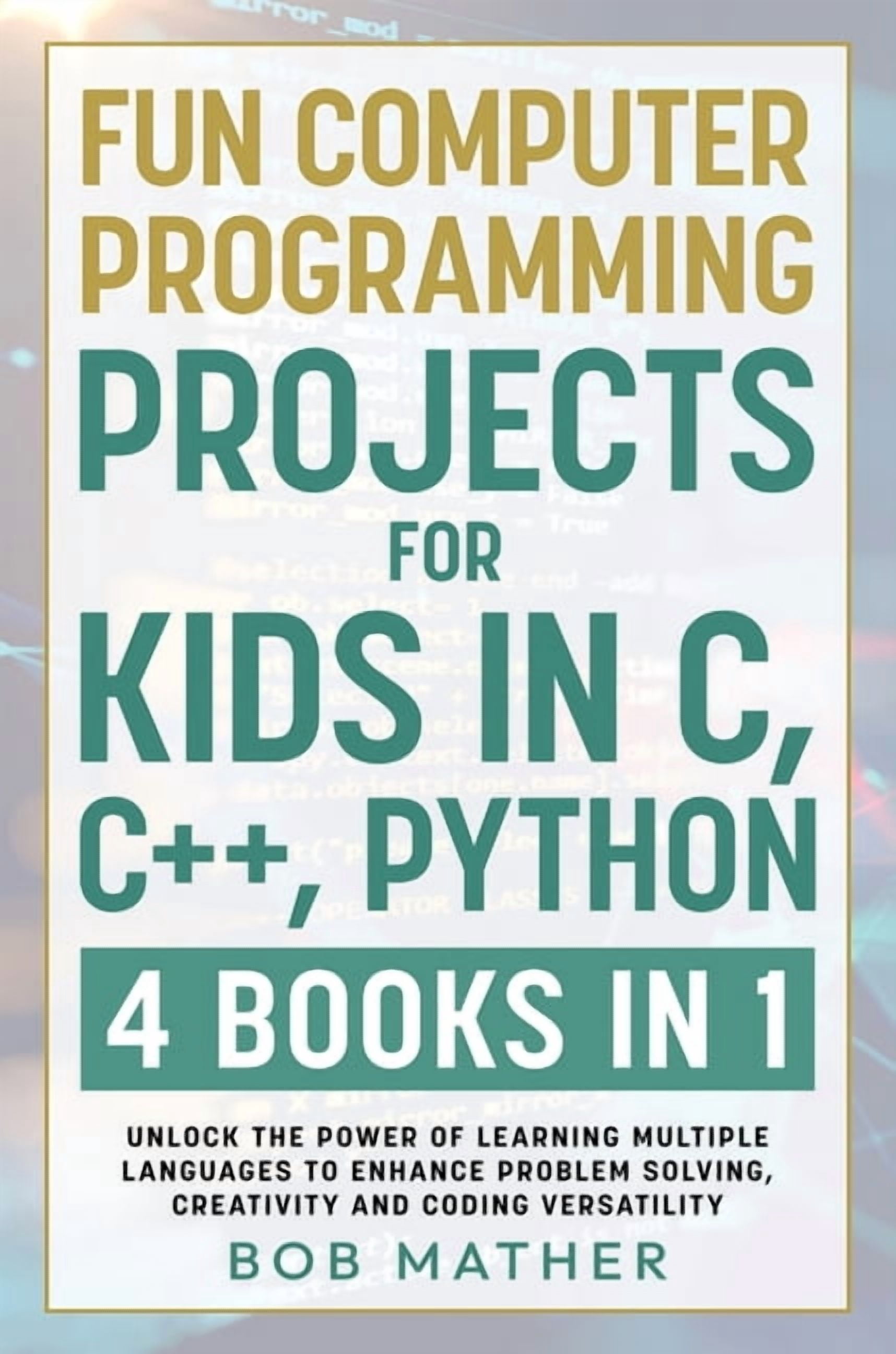 Fun Computer Programming Projects for Kids in C, C++, Python: 4 Books ...