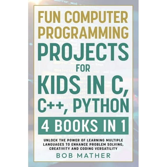 Fun Computer Programming Projects for Kids in C, C++, Python: 4 Books in 1: Unlock the Power of Learning Multiple Langua, (Hardcover)