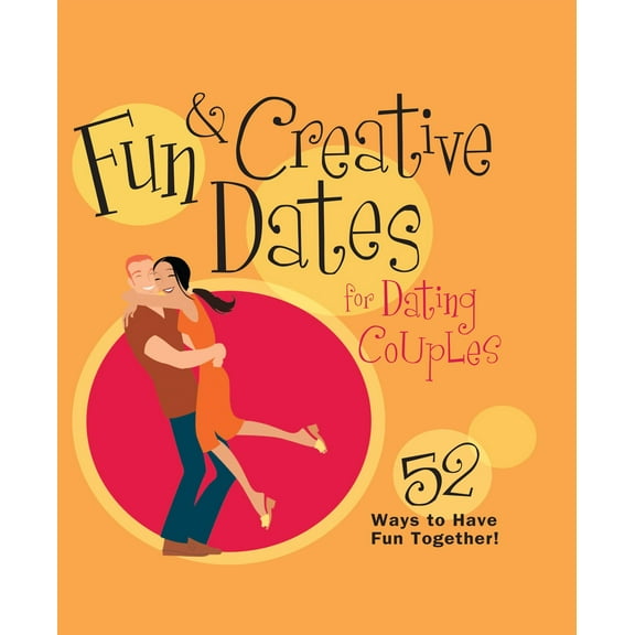 Fun & Creative Dates for Dating Couples : 52 Ways to Have Fun Together (Paperback)
