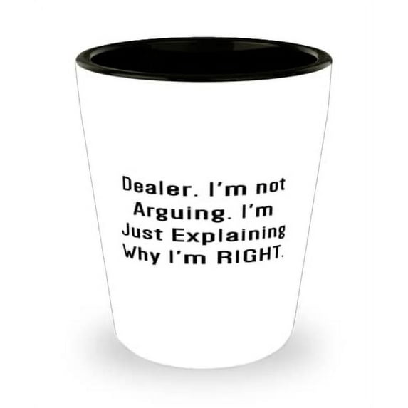 Fun Dealer Gifts, Dealer. I'm not Arguing. I'm Just Explaining Why I'm RIGHT, Holiday Shot Glass For Dealer, Funny dealer gifts for him, Funny dealer gifts for her, Funny dealer gifts for kids,
