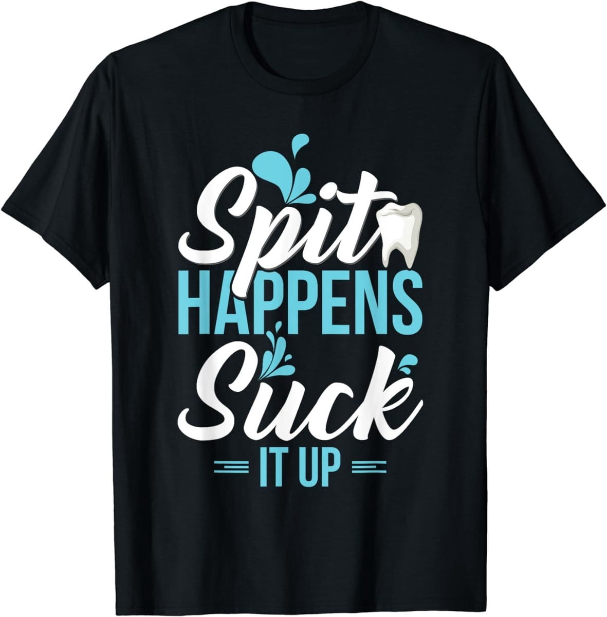Fun Dental Assistant Cool Gift Spit Happens Unisex Design T-Shirt ...
