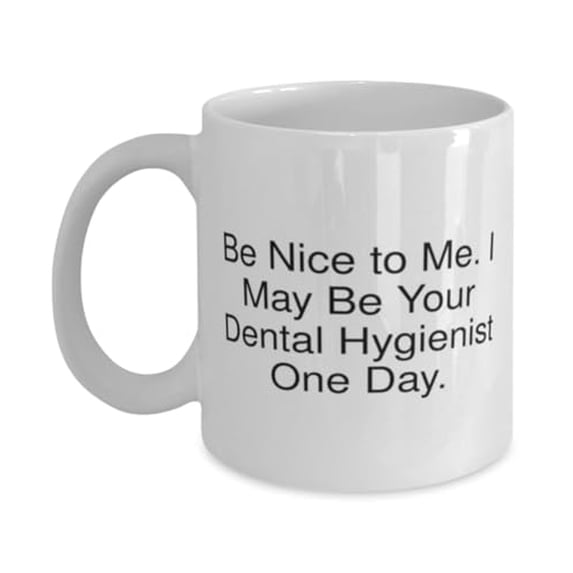 Fun Dental hygienist Gifts, Be Nice to Me. I May Be Your Dental, Sarcasm Birthday 11oz Mug For Men Women From Team Leader, Dental hygienist birthday present, Dental hygienist gift ideas, Birthday
