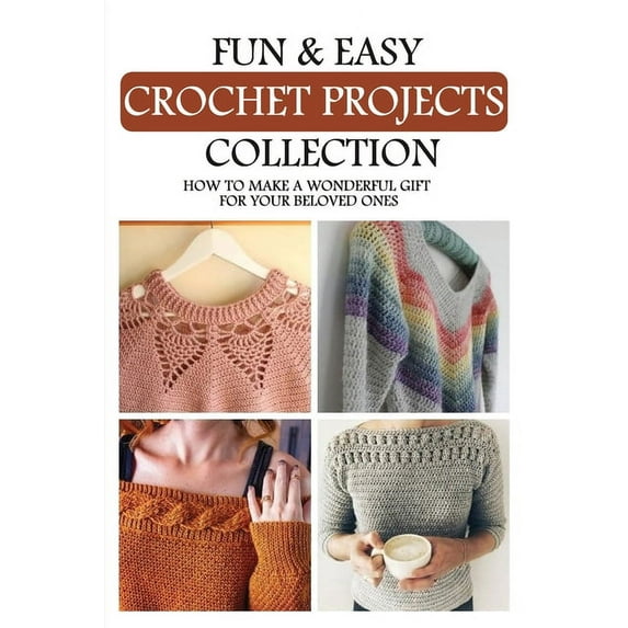 Fun & Easy Crochet Projects Collection: How To Make A Wonderful Gift For Your Beloved Ones: Crochet Patterns For Afghans
