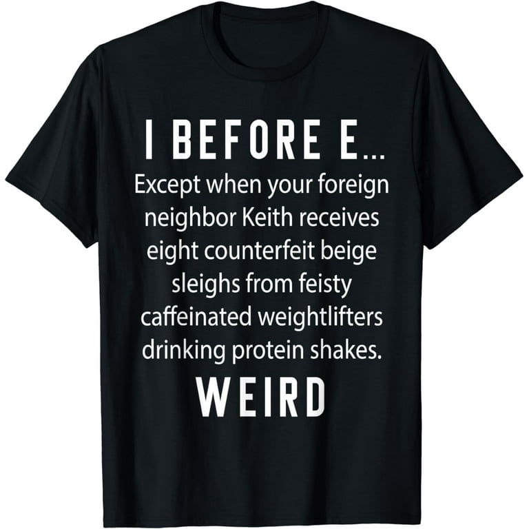 Fun English Teacher Gift - I Before E Weird Spelling Shirt Fun English Teacher Gift - I Before E Weird Spelling Shirt