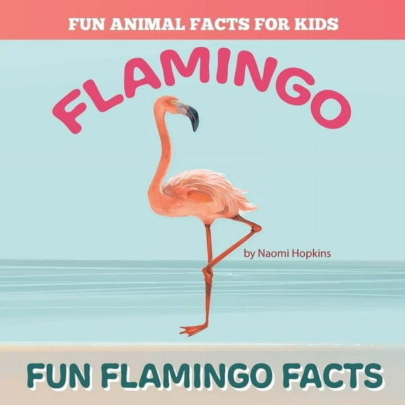 Fun FLAMINGO Facts: Fun Animal Facts for kids (FLAMINGO FACTS BOOK WITH ADORABLE PHOTOS) (Paperback) by Naomi Hopkins