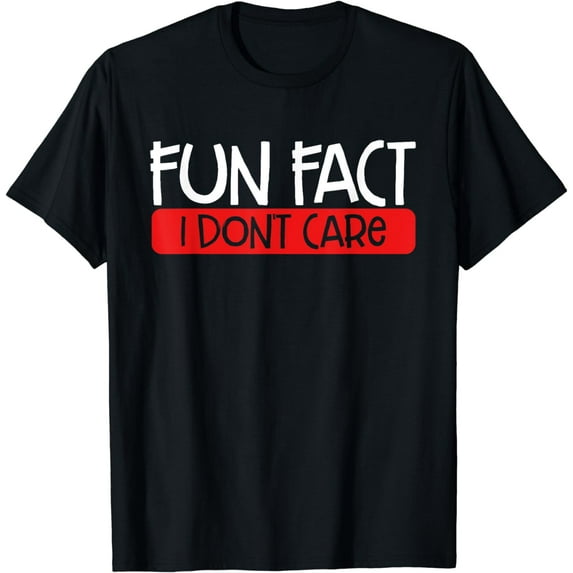 Fun Fact I Dont Care Funny Sarcastic Quote Fun Sarcasm T-Shirt