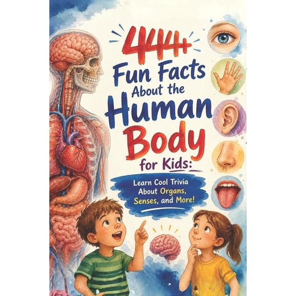 Fun Facts for Kids 6-8 444+ Fun Facts About the Human Body for Kids: Learn Cool Trivia About Organs, Senses, and More!: A Child-Friendly Journe, (Paperback)