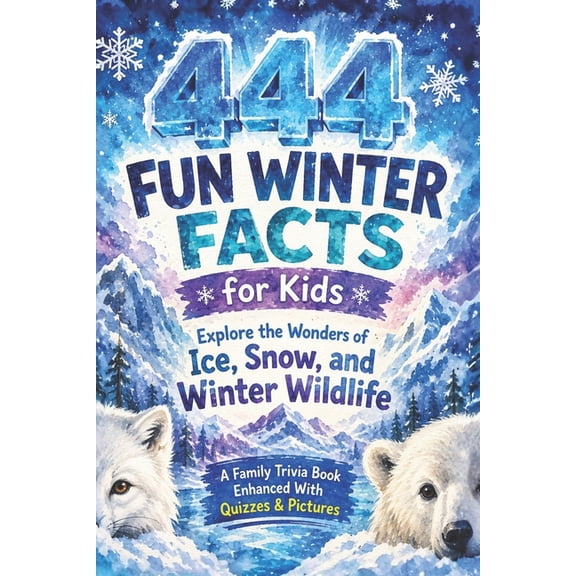 Fun Facts for Kids 6-8 444+ Fun Winter Facts for Kids: Explore the Wonders of Snow, Ice, and Winter Wildlife: A Family-Friendly Trivia Book Pac, (Paperback)