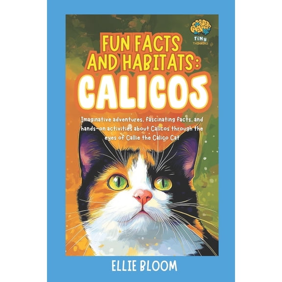 Tiny Thinkers Fun Facts and Habitats: Calicos: Imaginative adventures, fascinating facts, and hands-on activities about Calicos throug, (Paperback)