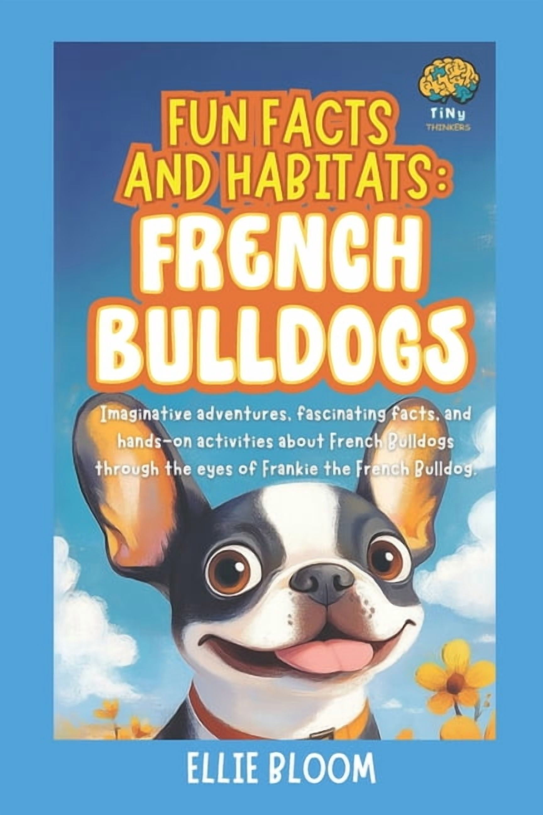 Tiny Thinkers Fun Facts and Habitats: French Bulldogs: Imaginative adventures, fascinating facts, and hands-on activities about French, (Paperback)