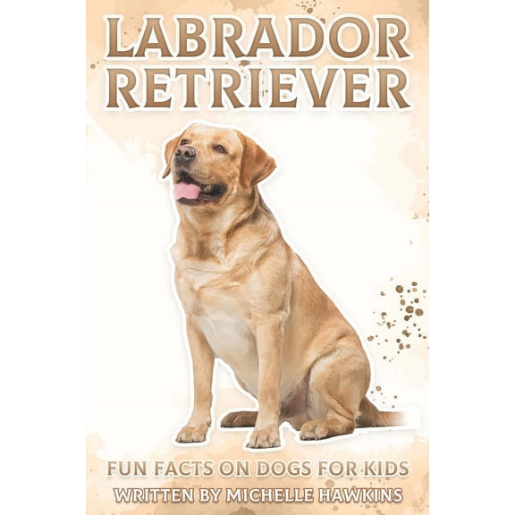 Fun Facts on Dogs for Kids Labrador Retriever: Fun Facts on Dogs for Kids #8, (Paperback)