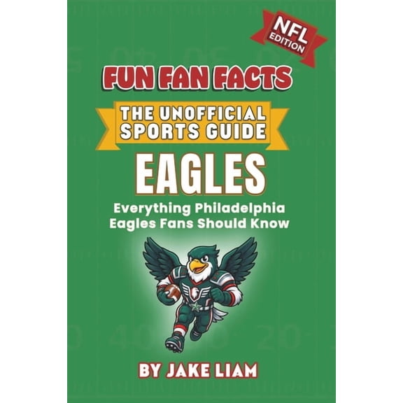 Fun Fan Facts: The Unofficial Sports Gui Philadelphia Eagles Football Book for Kids: NFL Football Book for Kids: Fun Fan Facts Edition - History, Legends and Tri, (Paperback)