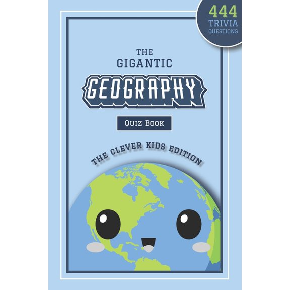 Fun-Filled Geography Books for the Whole The Gigantic Geography Quiz Book: The Clever Kids Edition: 444 Trivia Questions Across 15+ Brain-Teasing Themed Rounds T, (Paperback)