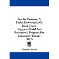 thumbnail image 1 of Fun For Everyone, A Pocket Encyclopedia Of Good Times : Suggestive Social And Recreational Programs For Community Groups (1922) (Paperback), 1 of 1