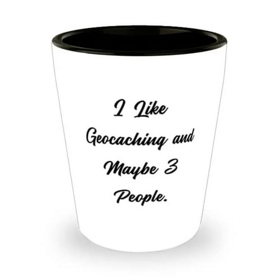 Fun Geocaching Gifts, I Like Geocaching and Maybe 3 People, Special Shot Glass For Friends From