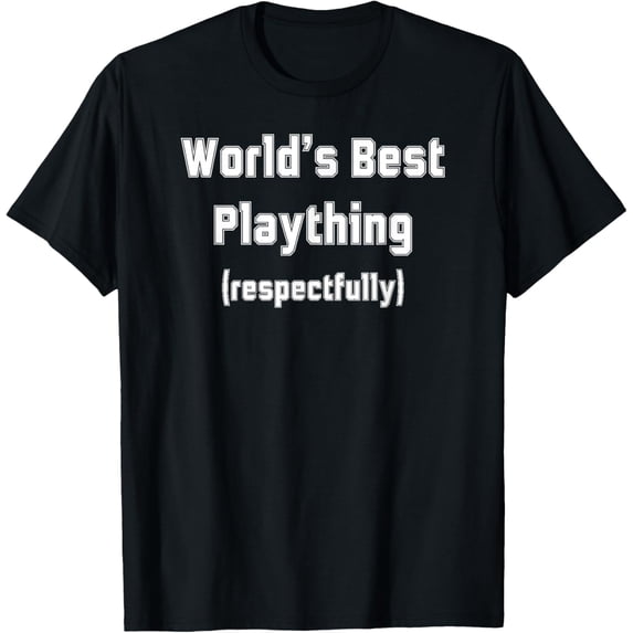Fun Graphic-World's Best Plaything (respectfully) T-Shirt